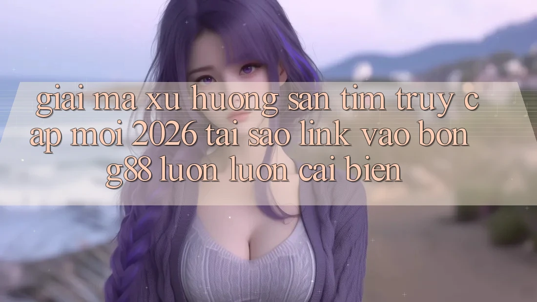 Giải Mã Xu Hướng Săn tìm “Truy Cập Mới 2026” - Tại Sao Link Vào Bong88 Luôn luôn Cải biến?