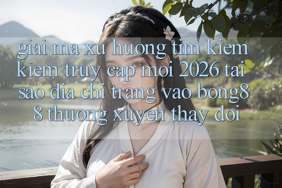 Giải Mã Xu Hướng Tìm kiếm Kiếm “Truy Cập Mới 2026” - Tại Sao Địa chỉ trang Vào Bong88 Thường xuyên Thay Đổi?