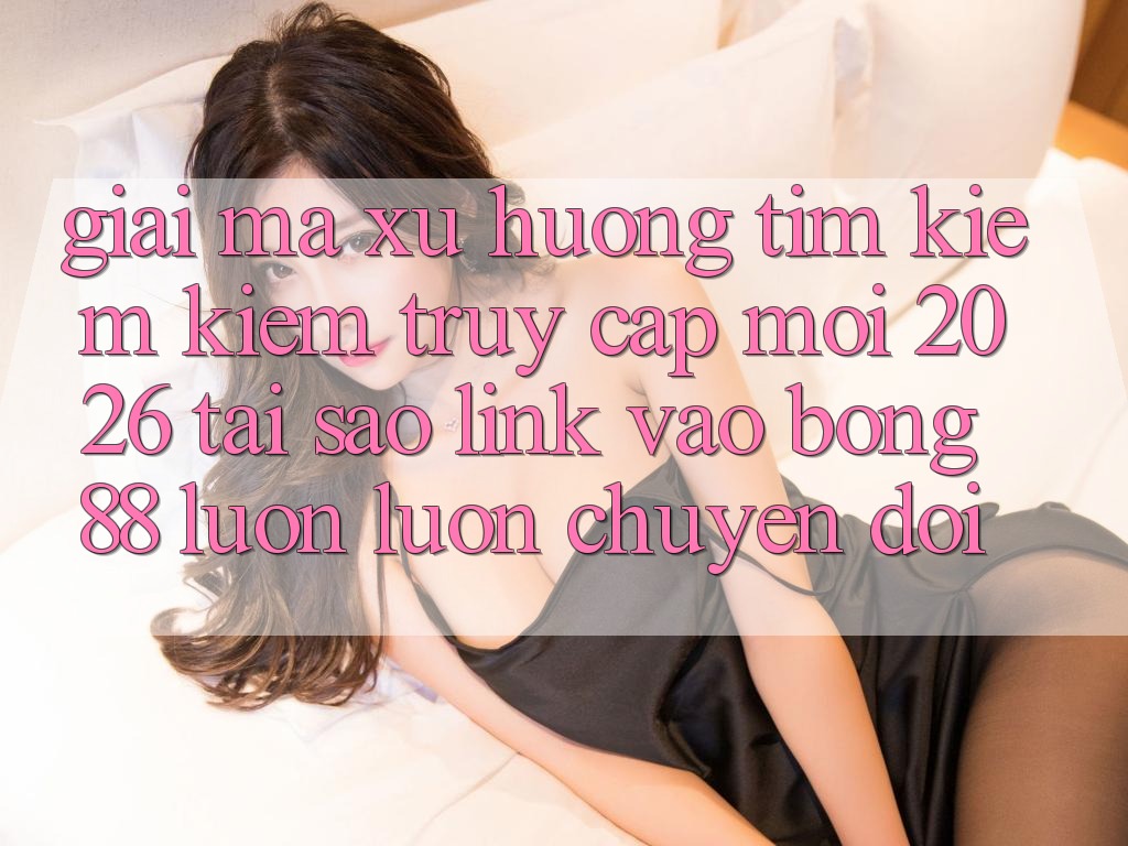 Giải Mã Xu Hướng Tìm kiếm Kiếm “Truy Cập Mới 2026” - Tại Sao Link Vào Bong88 Luôn luôn Chuyển đổi? Giải Mã Xu Hướng Tìm kiếm Kiếm “Truy Cập Mới 2026” - Tại Sao Link Vào Bong88 Luôn luôn Chuyển đổi?