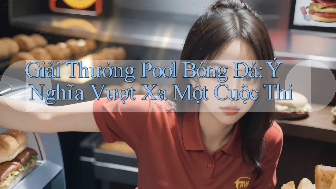 Giải Thưởng Pool Bóng Đá: Ý Nghĩa Vượt Xa Một Cuộc Thi