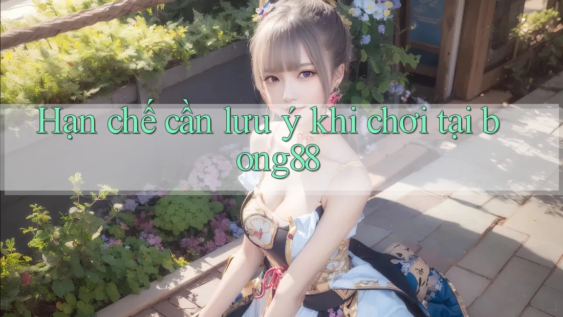 Hạn chế cần lưu ý khi chơi tại bong88