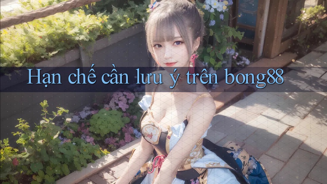Hạn chế cần lưu ý trên bong88