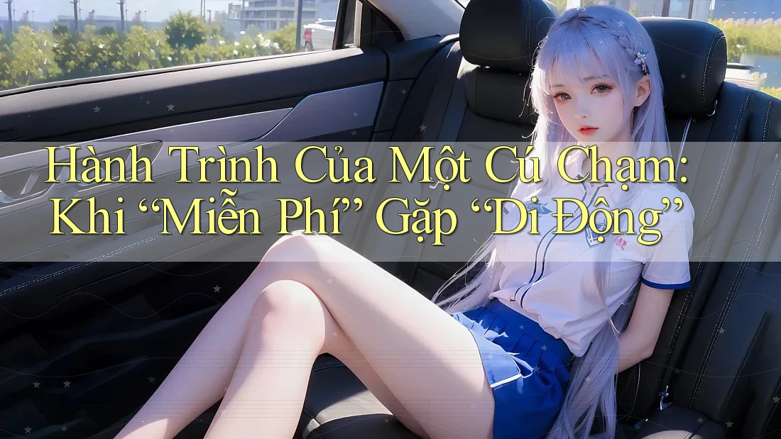 Hành Trình Của Một Cú Chạm: Khi “Miễn Phí” Gặp “Di Động”