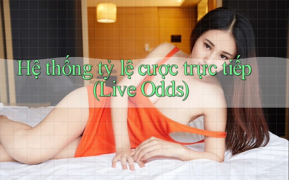 Hệ thống tỷ lệ cược trực tiếp (Live Odds)