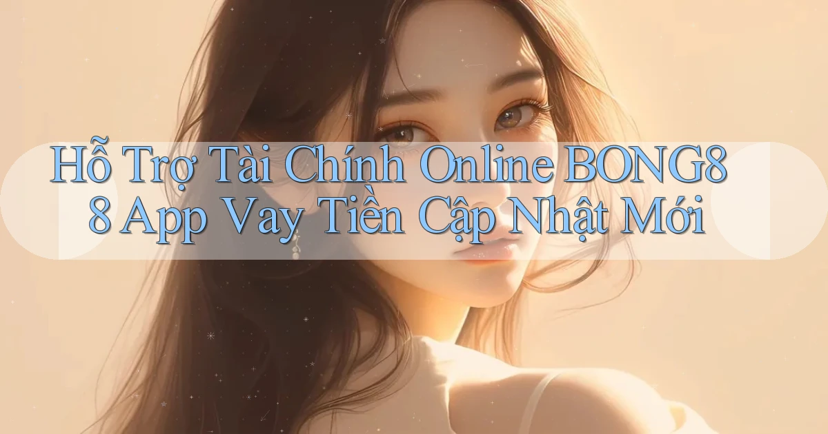 hỗ trợ tài chính online bong88 app vay tiền cập nhật mới