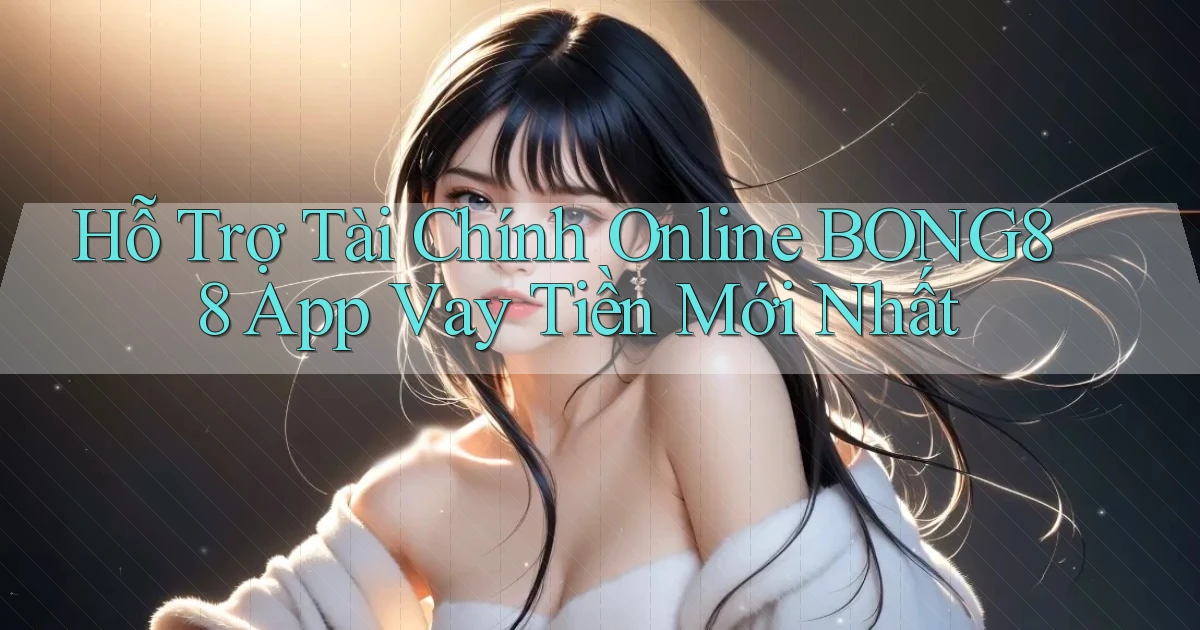 hỗ trợ tài chính online bong88 app vay tiền mới nhất