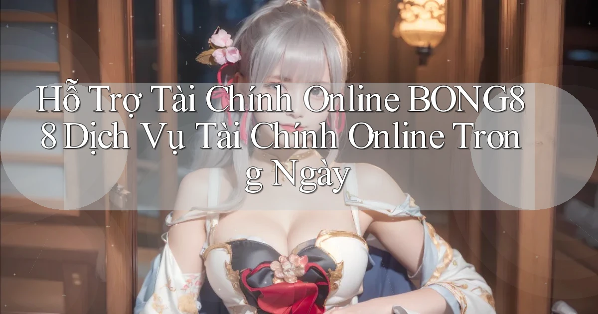 hỗ trợ tài chính online bong88 dịch vụ tài chính online trong ngày