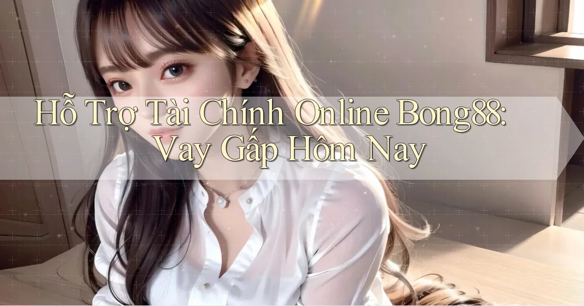 hỗ trợ tài chính online bong88 vay gấp hôm nay