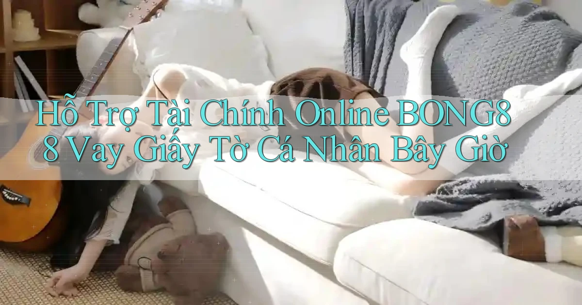 hỗ trợ tài chính online bong88 vay giấy tờ cá nhân bây giờ