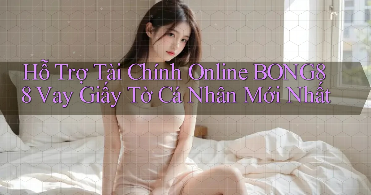hỗ trợ tài chính online bong88 vay giấy tờ cá nhân mới nhất