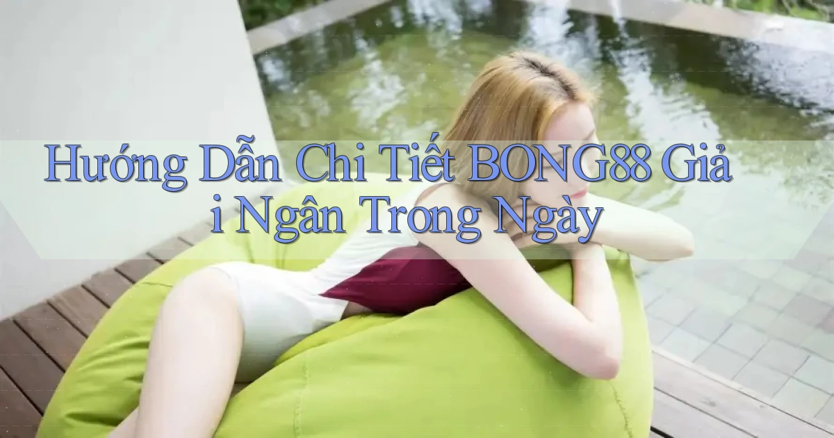 hướng dẫn chi tiết bong88 giải ngân trong ngày