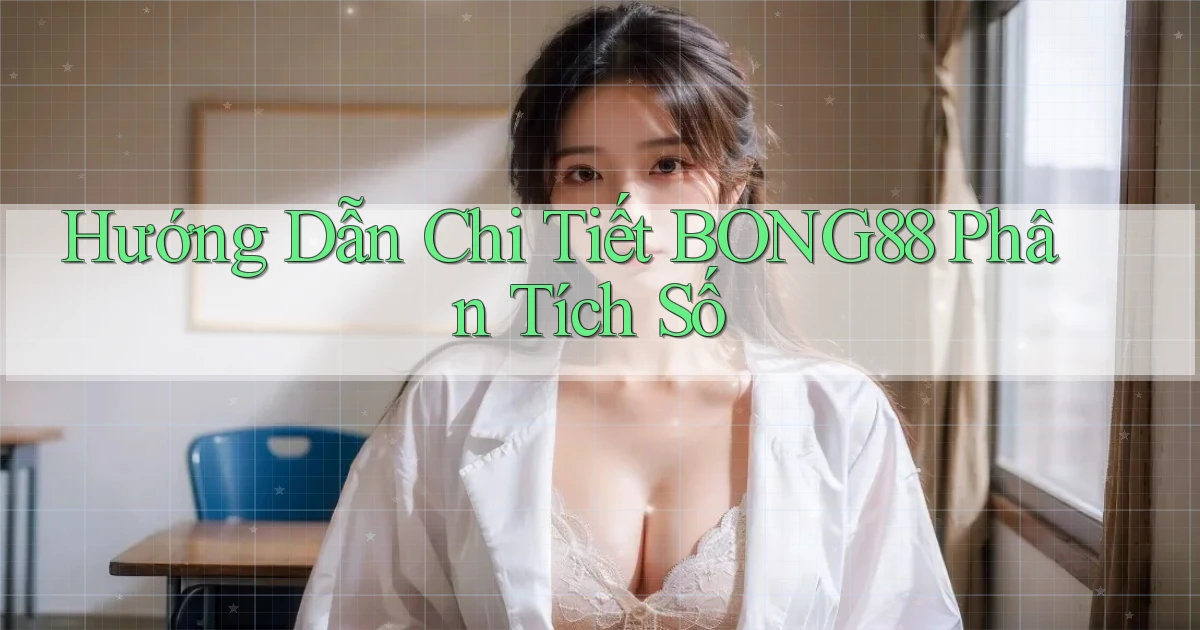 hướng dẫn chi tiết bong88 phân tích số