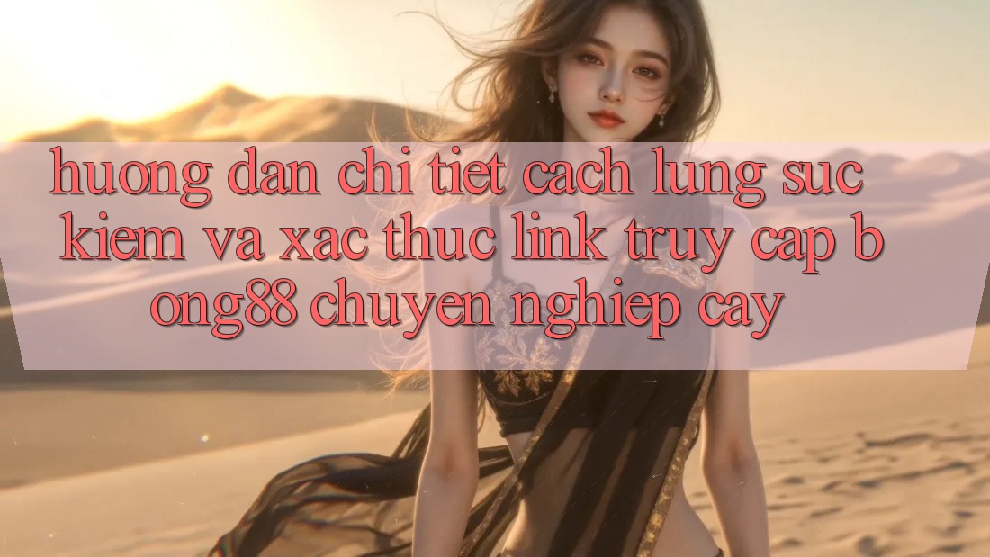 Hướng Dẫn Chi Tiết Cách Lùng sục Kiếm Và Xác Thực Link Truy Cập Bong88 Chuyên nghiệp cậy Hướng Dẫn Chi Tiết Cách Lùng sục Kiếm Và Xác Thực Link Truy Cập Bong88 Chuyên nghiệp cậy