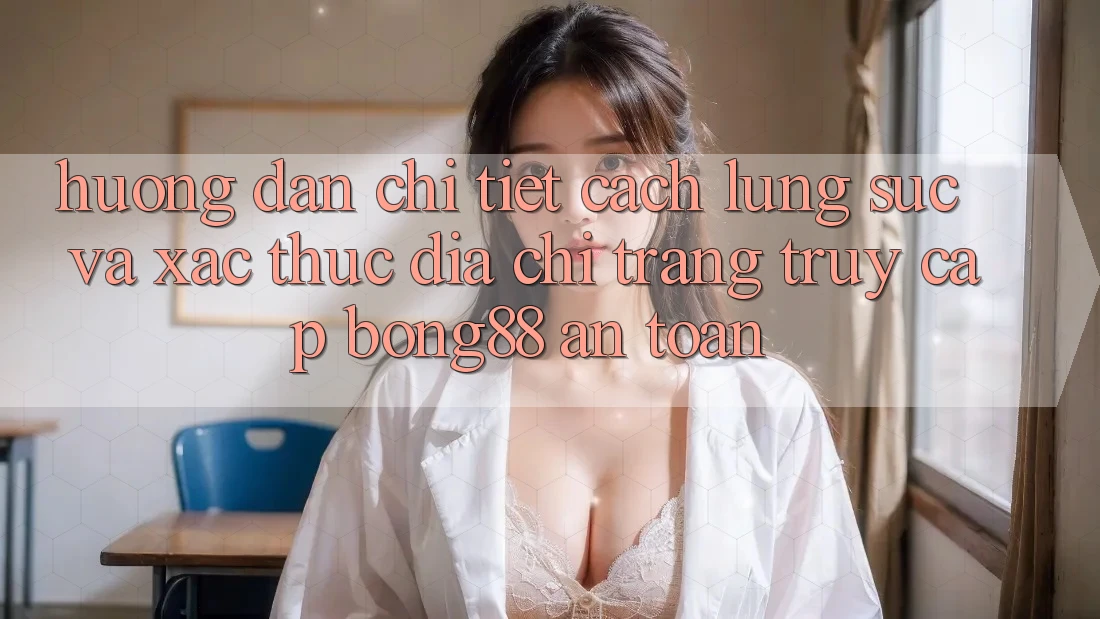 Hướng Dẫn Chi Tiết Cách Lùng sục Và Xác Thực Địa chỉ trang Truy Cập Bong88 An Toàn