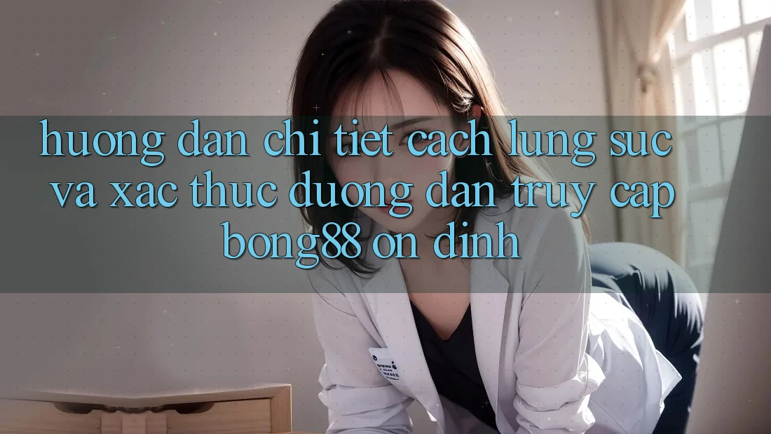 Hướng Dẫn Chi Tiết Cách Lùng sục Và Xác Thực Đường dẫn Truy Cập Bong88 Ổn định Hướng Dẫn Chi Tiết Cách Lùng sục Và Xác Thực Đường dẫn Truy Cập Bong88 Ổn định