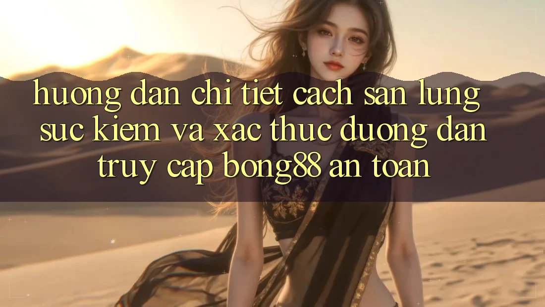Hướng Dẫn Chi Tiết Cách Săn lùng sục Kiếm Và Xác Thực Đường dẫn Truy Cập Bong88 An Toàn
