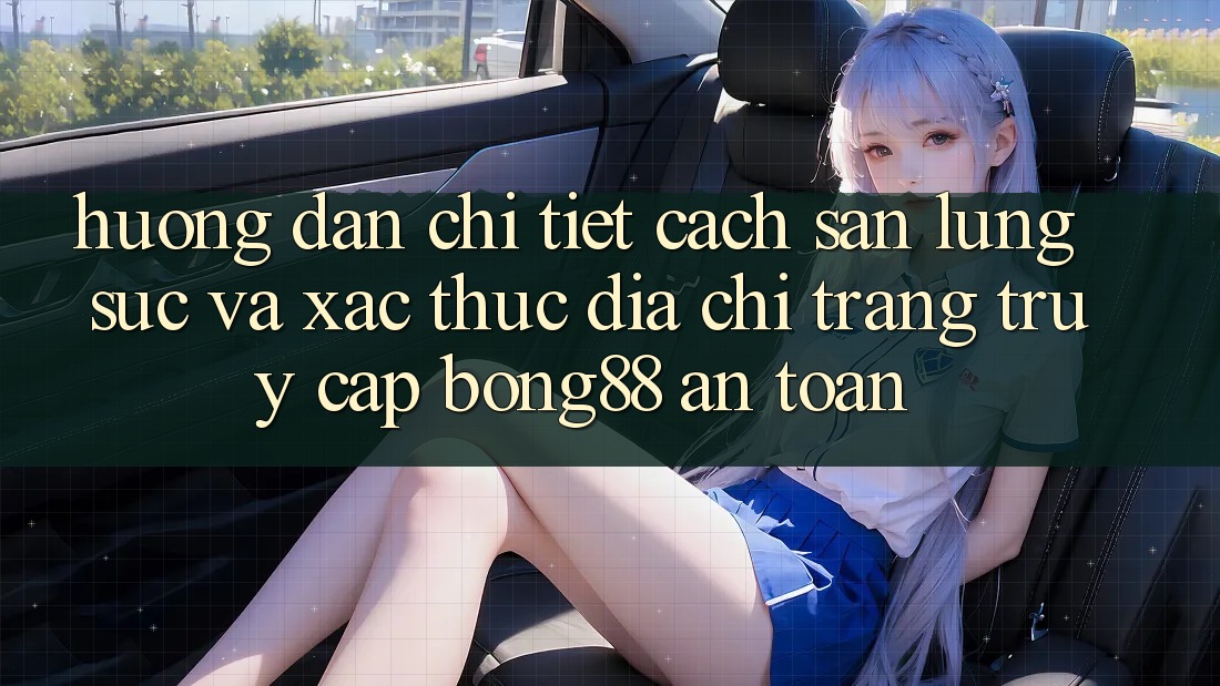 Hướng Dẫn Chi Tiết Cách Săn lùng sục Và Xác Thực Địa chỉ trang Truy Cập Bong88 An Toàn Hướng Dẫn Chi Tiết Cách Săn lùng sục Và Xác Thực Địa chỉ trang Truy Cập Bong88 An Toàn