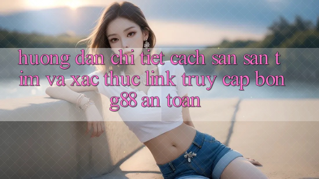 Hướng Dẫn Chi Tiết Cách Săn săn tìm Và Xác Thực Link Truy Cập Bong88 An Toàn Hướng Dẫn Chi Tiết Cách Săn săn tìm Và Xác Thực Link Truy Cập Bong88 An Toàn