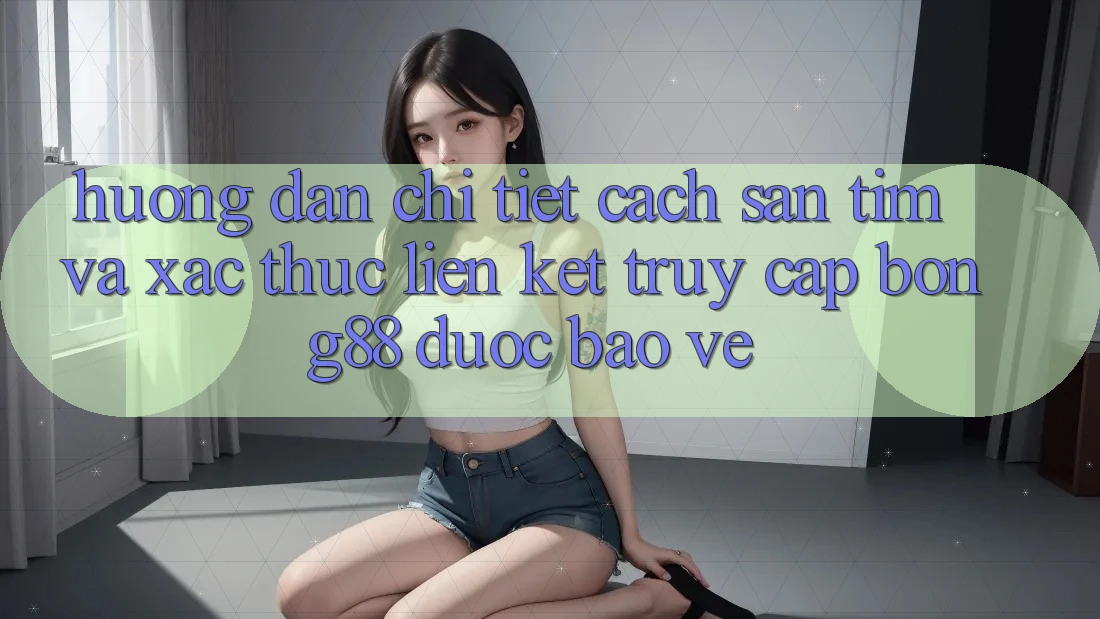 Hướng Dẫn Chi Tiết Cách Săn tìm Và Xác Thực Liên kết Truy Cập Bong88 Được bảo vệ Hướng Dẫn Chi Tiết Cách Săn tìm Và Xác Thực Liên kết Truy Cập Bong88 Được bảo vệ