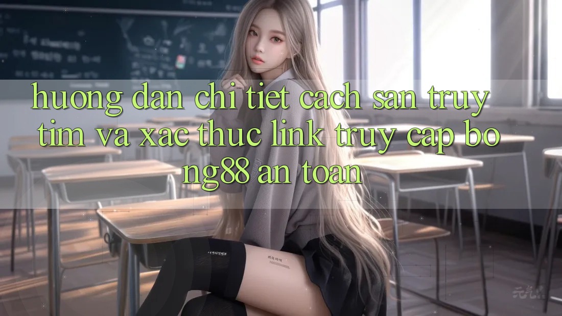Hướng Dẫn Chi Tiết Cách Săn truy tìm Và Xác Thực Link Truy Cập Bong88 An Toàn