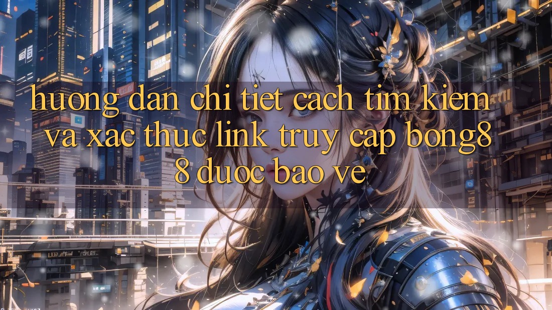 Hướng Dẫn Chi Tiết Cách Tìm Kiếm Và Xác Thực Link Truy Cập Bong88 Được bảo vệ Hướng Dẫn Chi Tiết Cách Tìm Kiếm Và Xác Thực Link Truy Cập Bong88 Được bảo vệ