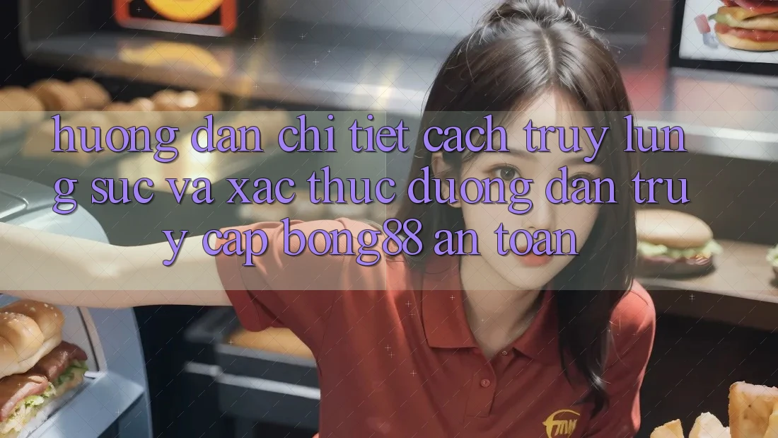 Hướng Dẫn Chi Tiết Cách Truy lùng sục Và Xác Thực Đường dẫn Truy Cập Bong88 An Toàn