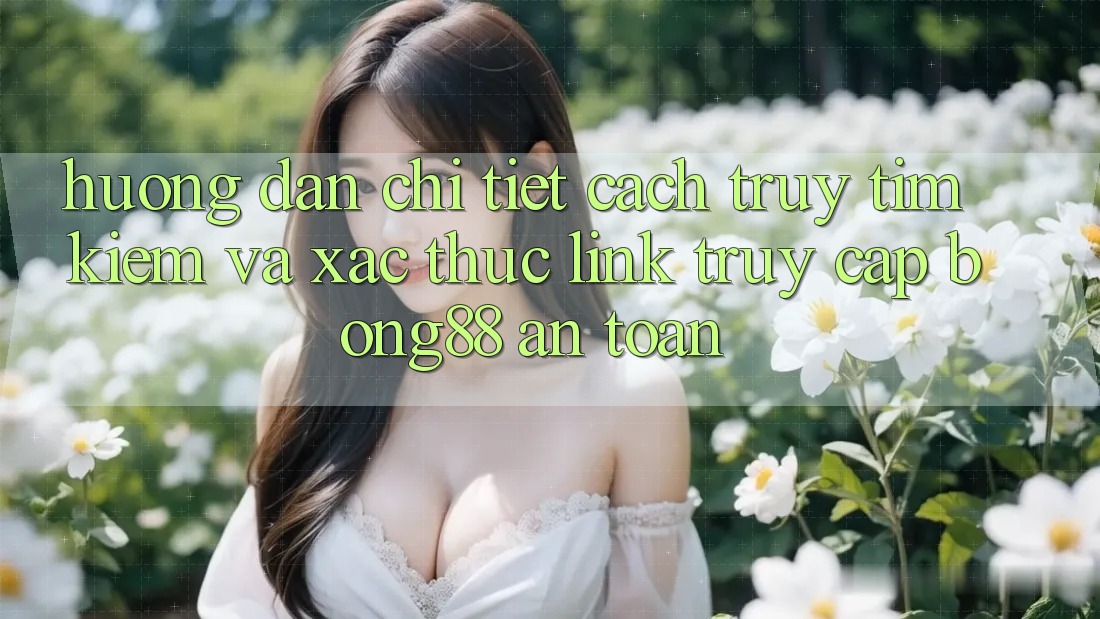 Hướng Dẫn Chi Tiết Cách Truy tìm kiếm Và Xác Thực Link Truy Cập Bong88 An Toàn Hướng Dẫn Chi Tiết Cách Truy tìm kiếm Và Xác Thực Link Truy Cập Bong88 An Toàn