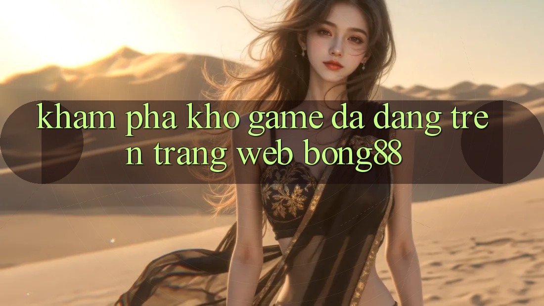Khám Phá Kho Game Đa Dạng Trên Trang web Bong88 Khám Phá Kho Game Đa Dạng Trên Trang web Bong88