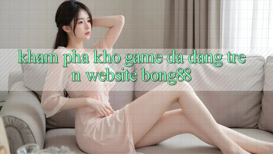 Khám Phá Kho Game Đa Dạng Trên Website Bong88