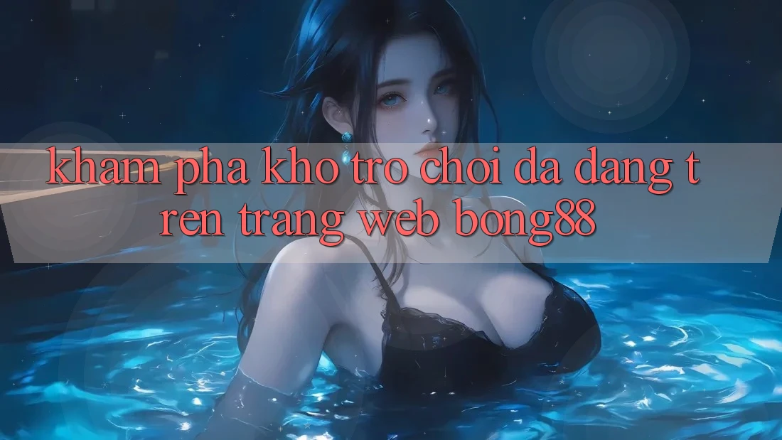 Khám Phá Kho Trò chơi Đa Dạng Trên Trang web Bong88