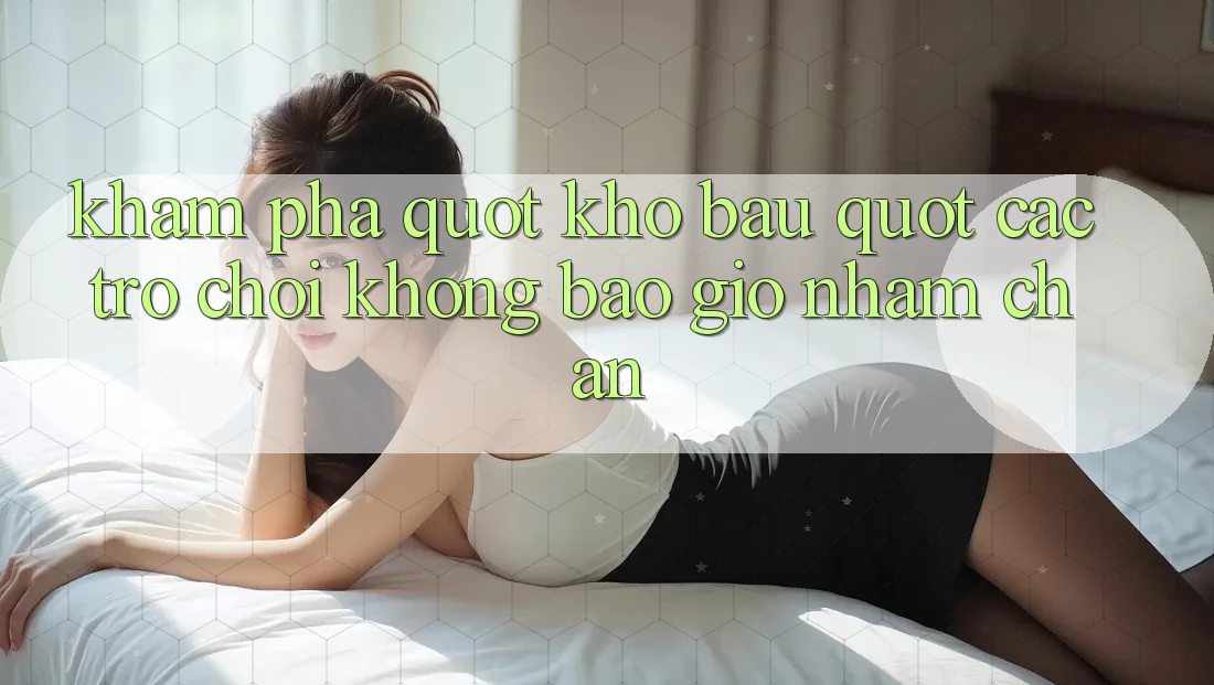 Khám phá " kho báu" các trò chơi không bao giờ nhàm chán Khám phá " kho báu" các trò chơi không bao giờ nhàm chán