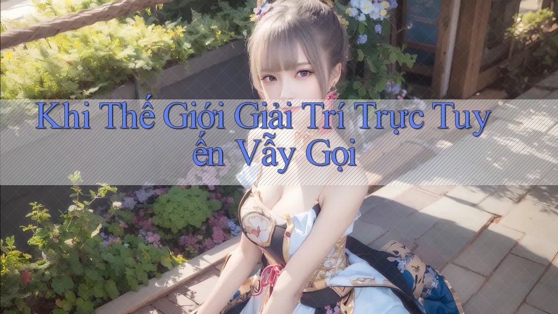 Khi Thế Giới Giải Trí Trực Tuyến Vẫy Gọi