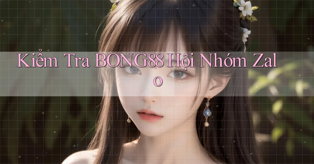kiểm tra bong88 hội nhóm zalo