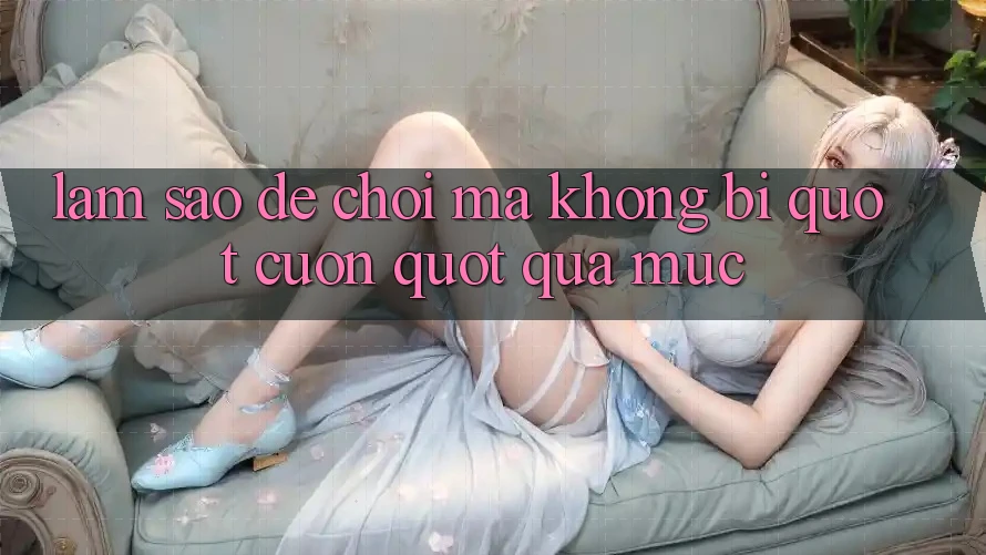 Làm sao để chơi mà không bị " cuốn" quá mức?