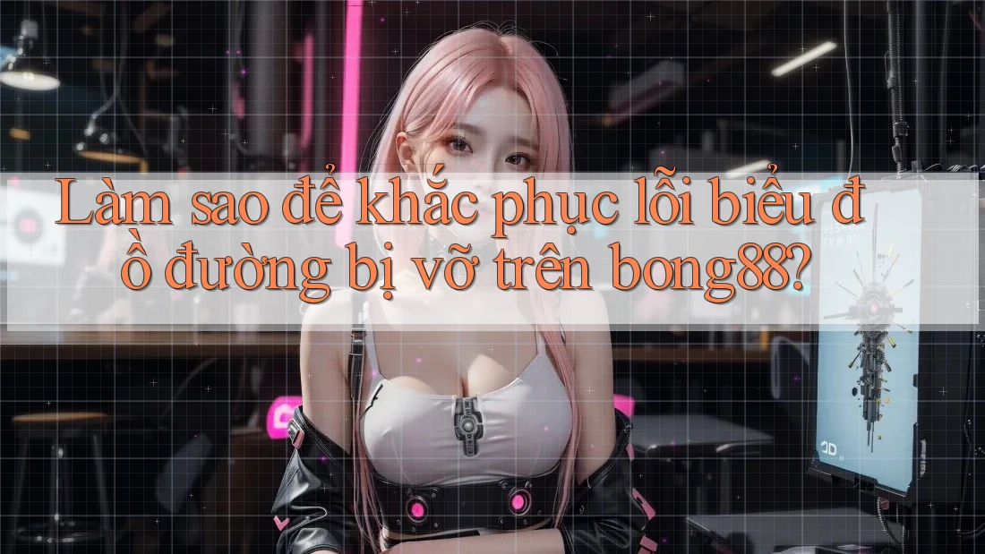 Làm sao để khắc phục lỗi biểu đồ đường bị vỡ trên bong88?
