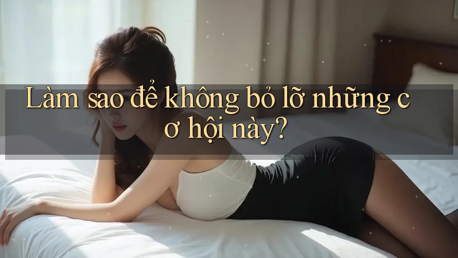 Làm sao để không bỏ lỡ những cơ hội này?