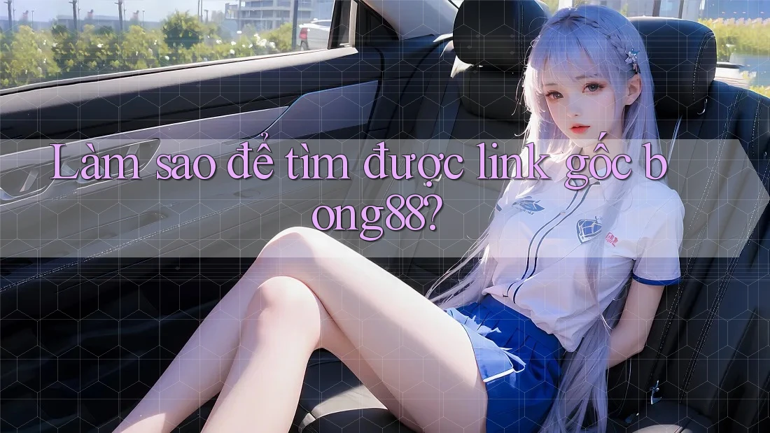Làm sao để tìm được link gốc bong88?