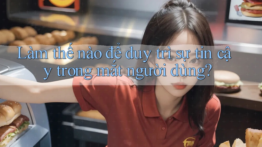 Làm thế nào để duy trì sự tin cậy trong mắt người dùng?
