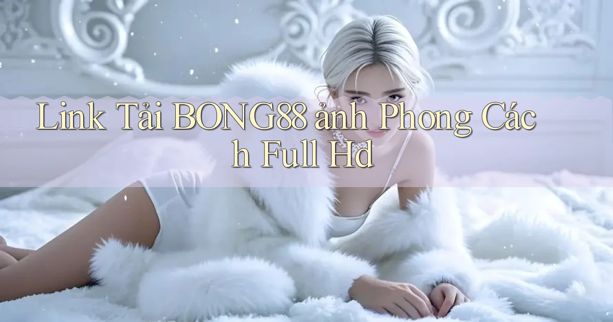link tải bong88 ảnh phong cách full hd