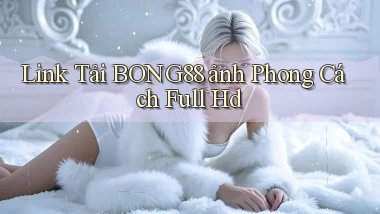 link tải bong88 ảnh phong cách full hd