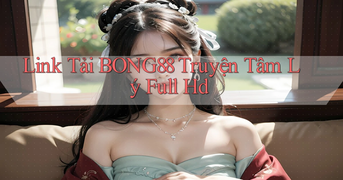 link tải bong88 truyện tâm lý full hd