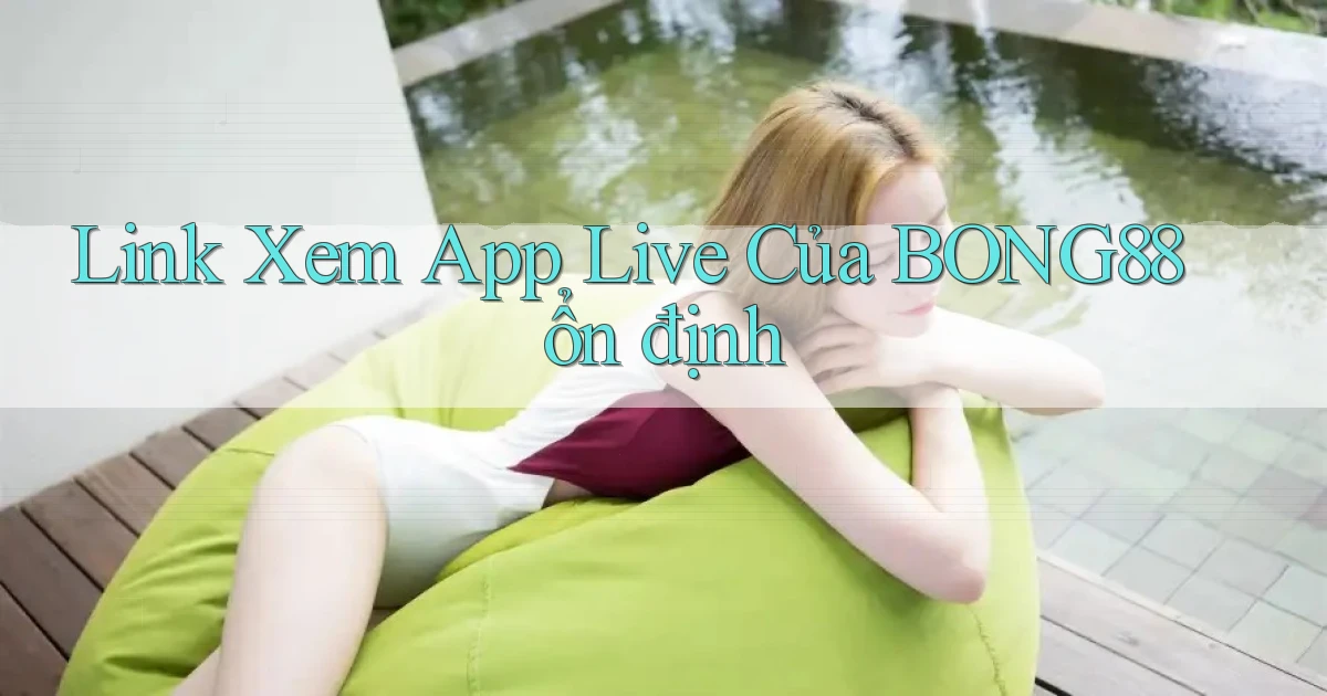 link xem app live của bong88 ổn định