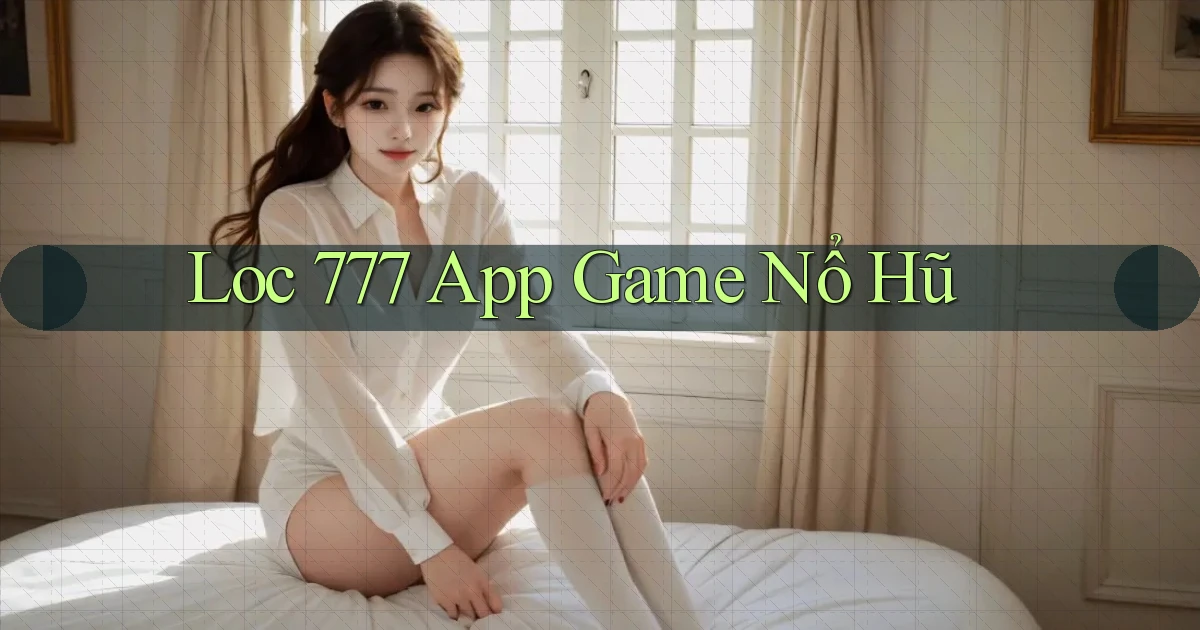 loc 777 app game nổ hũ