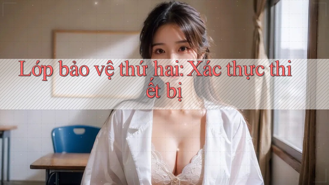Lớp bảo vệ thứ hai: Xác thực thiết bị
