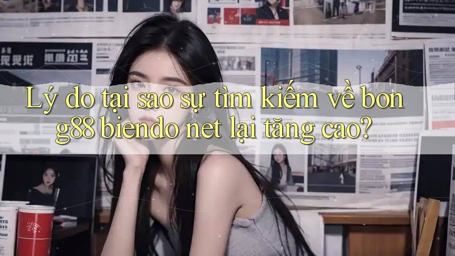 Lý do tại sao sự tìm kiếm về bong88 biendo net lại tăng cao?