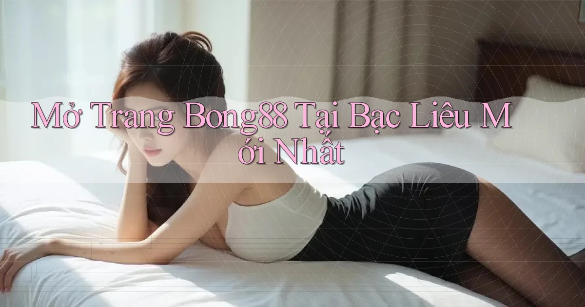 mở trang bong88 tại Bạc Liêu mới nhất