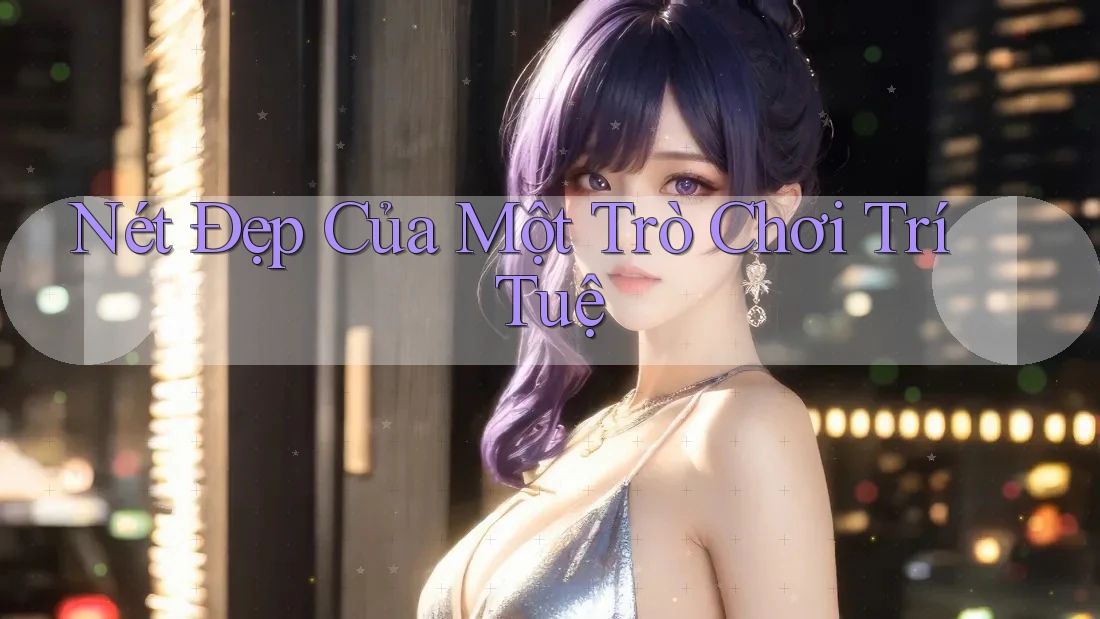 Nét Đẹp Của Một Trò Chơi Trí Tuệ