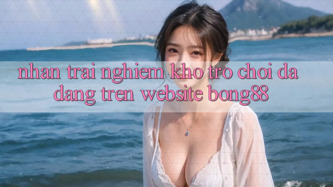 Nhận trải nghiệm Kho Trò chơi Đa Dạng Trên Website Bong88