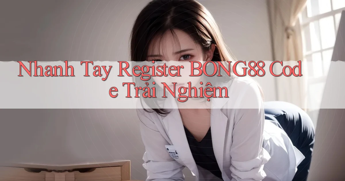 nhanh tay register bong88 code trải nghiệm