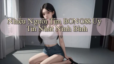 nhiều người tìm bong88 uy tín nhất Ninh Bình